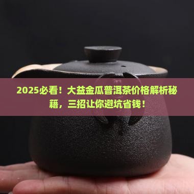 大益金瓜普洱茶价格