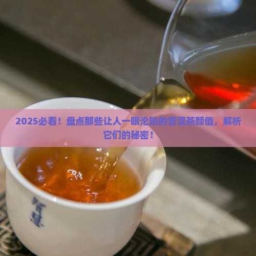 普洱茶什么颜值最高 普洱茶什么颜值最高
