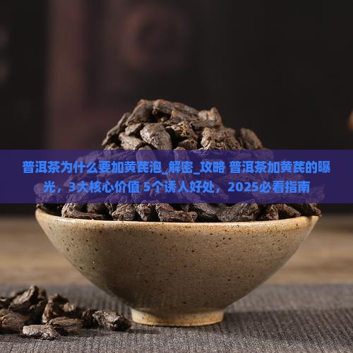 普洱茶为什么要加黄芪泡