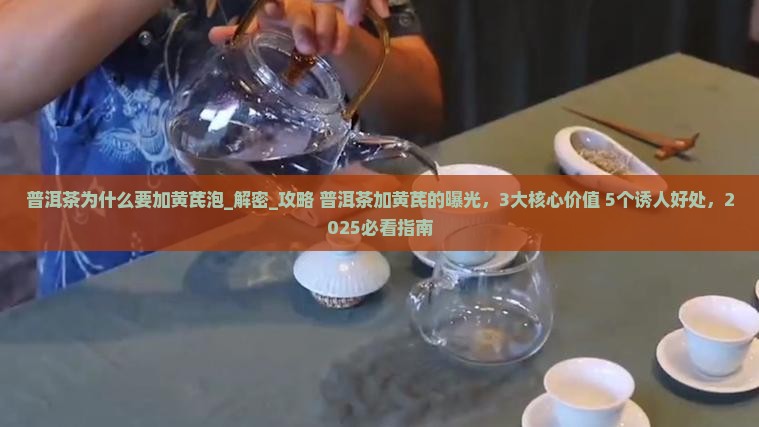 普洱茶为什么要加黄芪泡