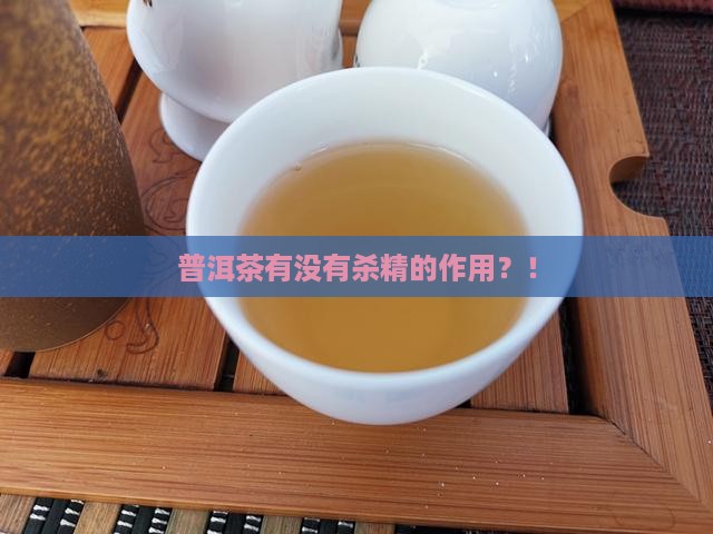 普洱茶有没有杀精的作用