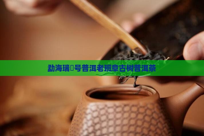 勐海瑞峯号普洱老班章