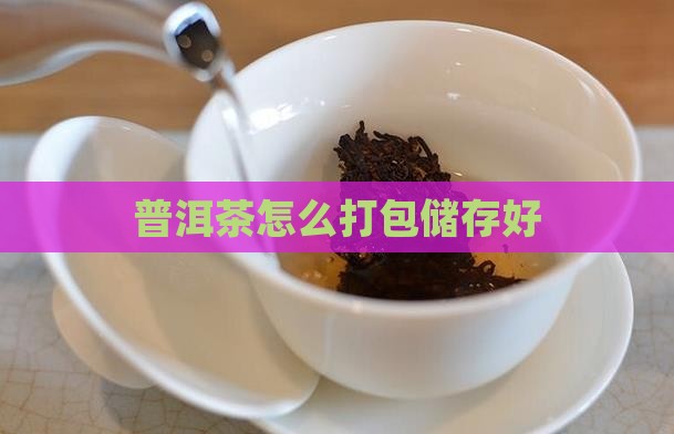普洱茶怎么打包储存好