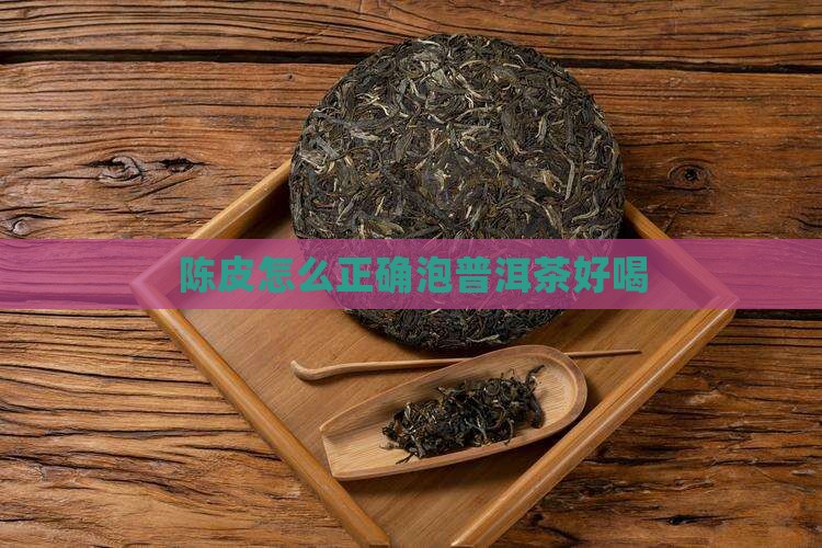 陈皮怎么泡普洱茶好喝呢