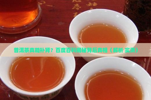 普洱茶有补肾的功能吗百度百科 普洱茶有补肾的功能吗百度百科