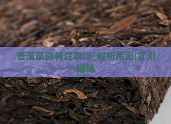 普洱茶能利尿嘛吗