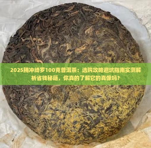 腾冲绮罗100克普洱茶