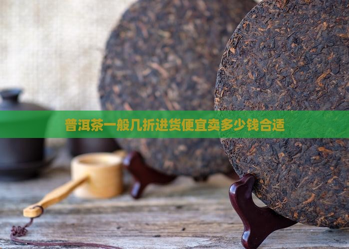 普洱茶一般几折进货