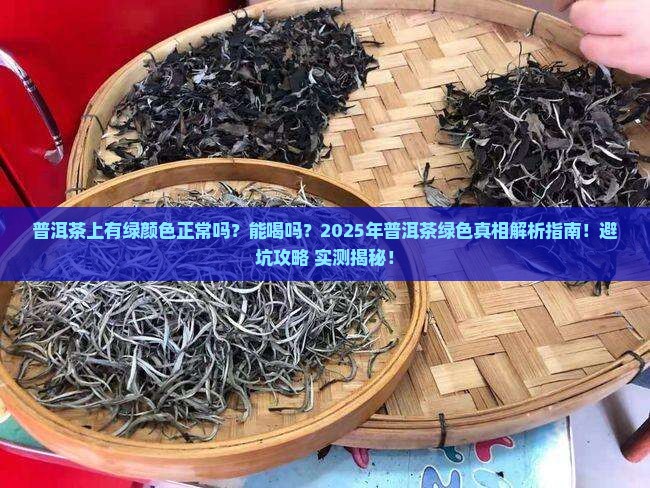 普洱茶上有绿颜色吗能喝吗