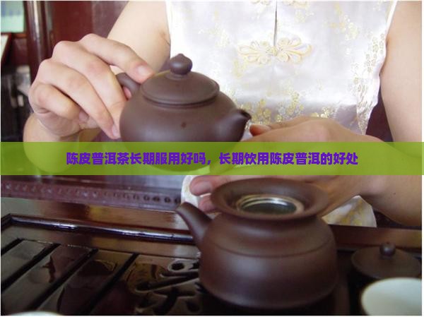 陈皮普洱茶长期服用