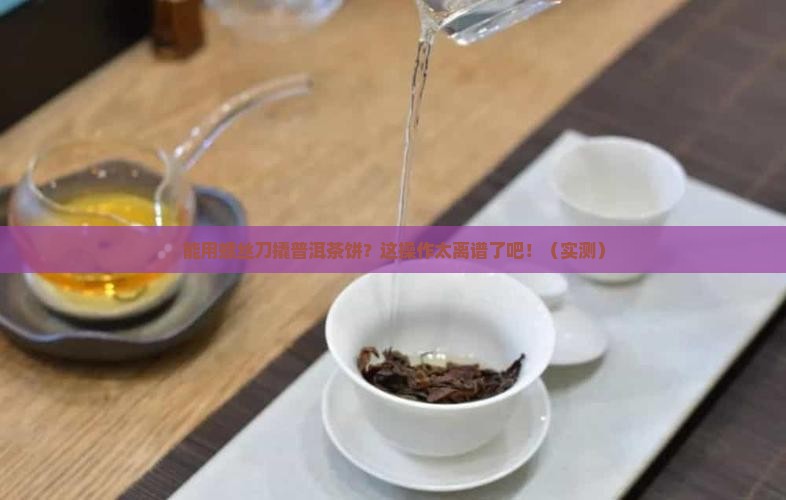 能用螺丝刀撬普洱茶饼吗