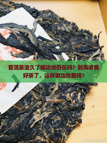 普洱茶泡久了喝功效仍在吗