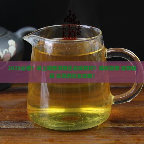 早上普洱茶好还是绿茶好