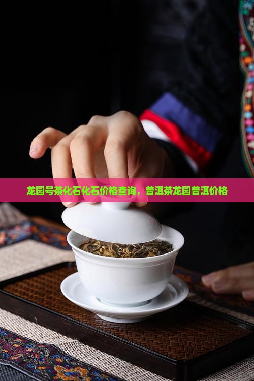 龙园号茶叶龙园号茶化石价格查询