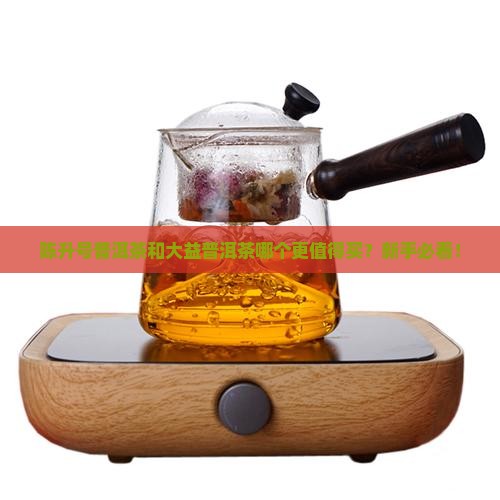 陈升号普洱茶和大益普洱茶