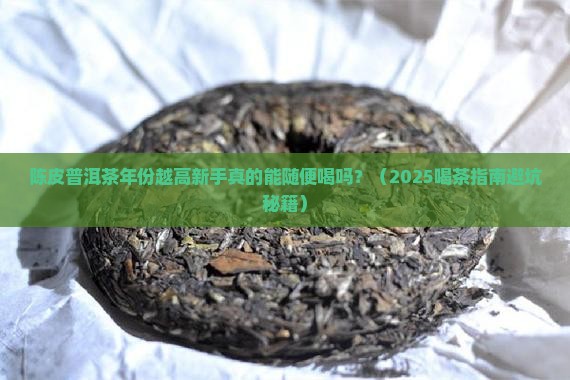 陈皮普洱茶年份越高越好吗 陈皮普洱茶年份越高越好吗