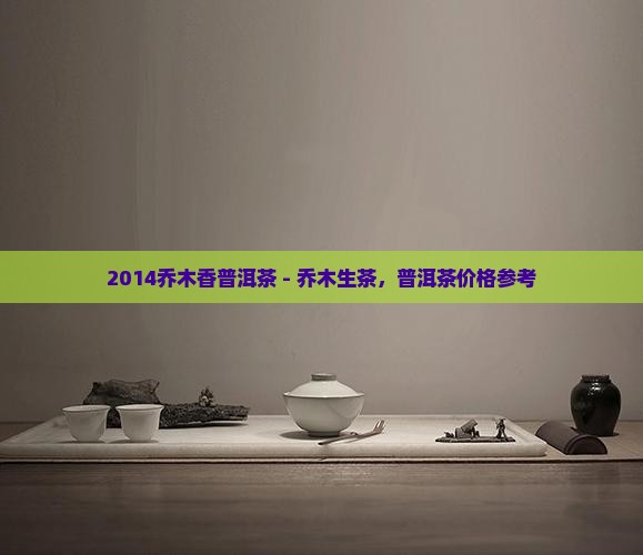 2014乔木香普洱茶