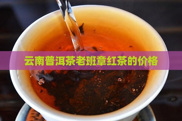 老班章红茶的价格