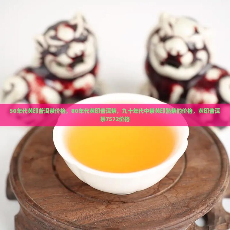 50年代黄印普洱茶价格