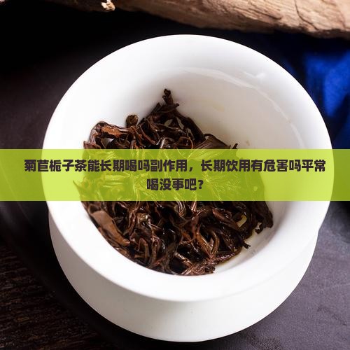 菊苣栀子茶能长期喝吗副作用