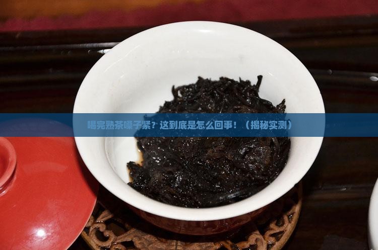 喝完熟茶嗓子紧 喝完熟茶嗓子紧