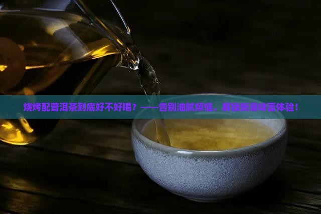 烧烤喝普洱茶好不好喝