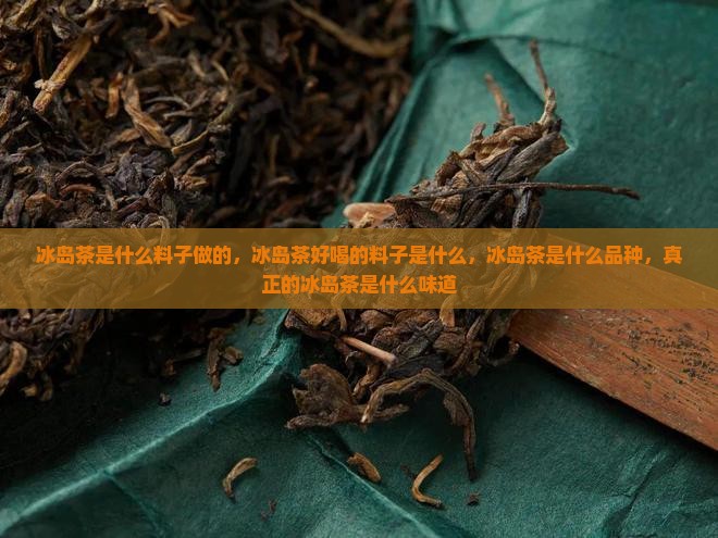 冰岛茶是什么料子做的