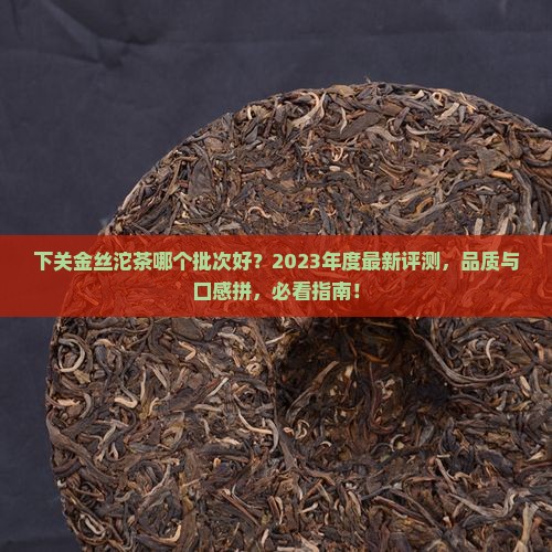 下关金丝沱茶哪个批次好