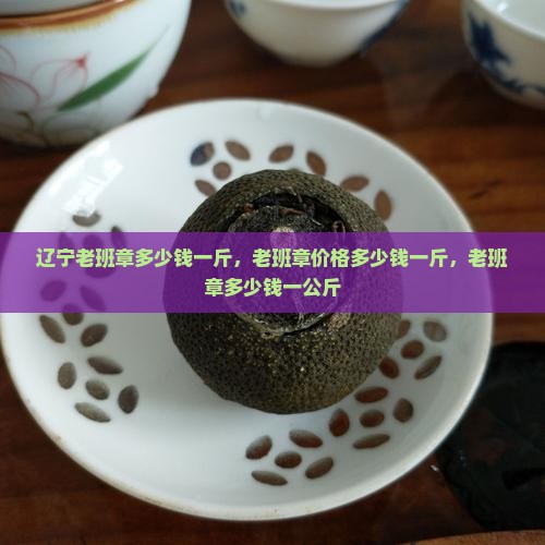 辽宁老班章多少钱一斤