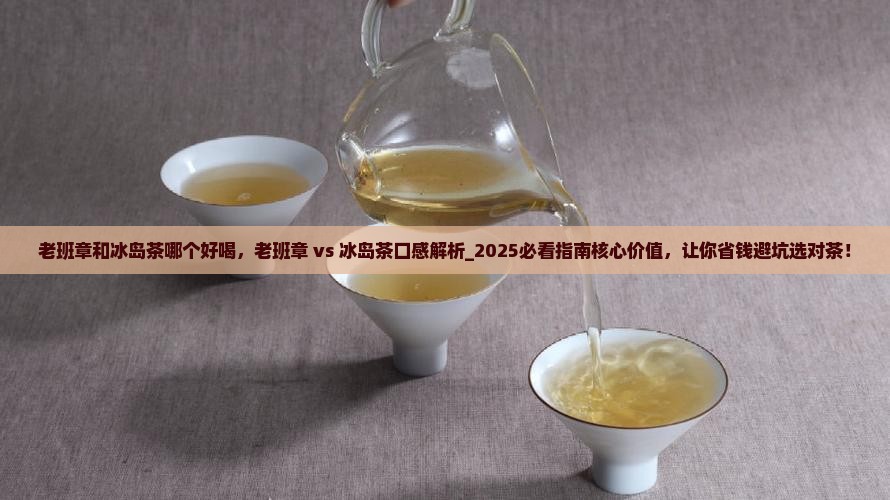 老班章和冰岛茶哪个好喝