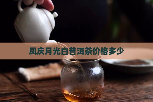 凤庆月光白普洱茶