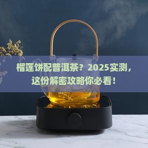 榴莲饼可以配普洱茶吗