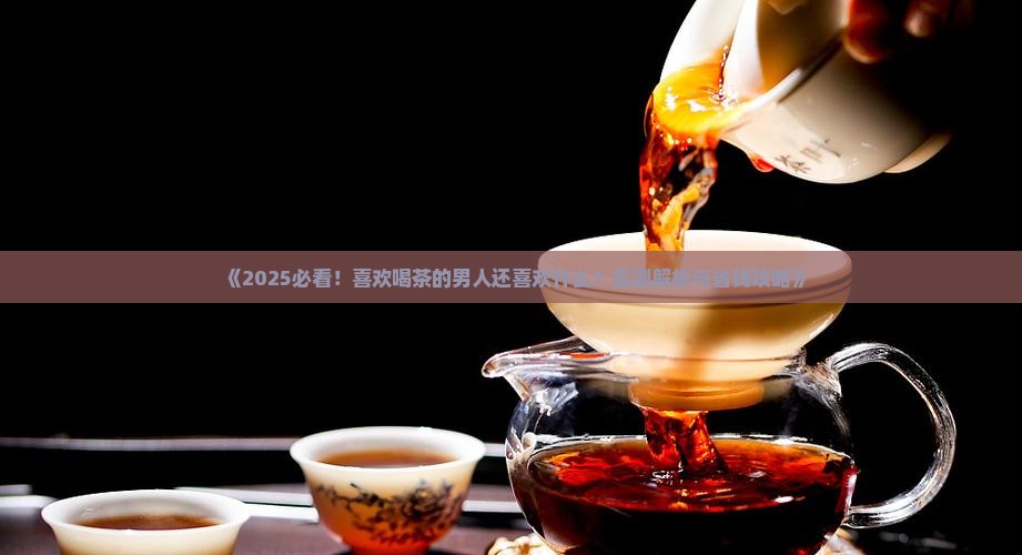 喜欢喝茶的男人还喜欢什么
