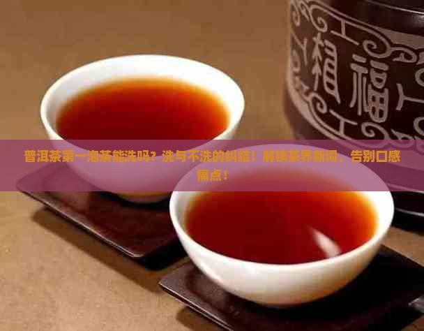 普洱茶第一泡茶能洗吗
