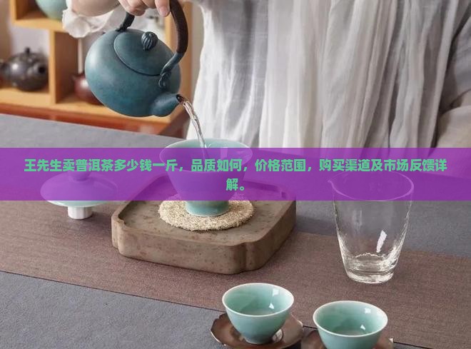 王先生卖普洱茶多少钱一斤 王先生卖普洱茶多少钱一斤