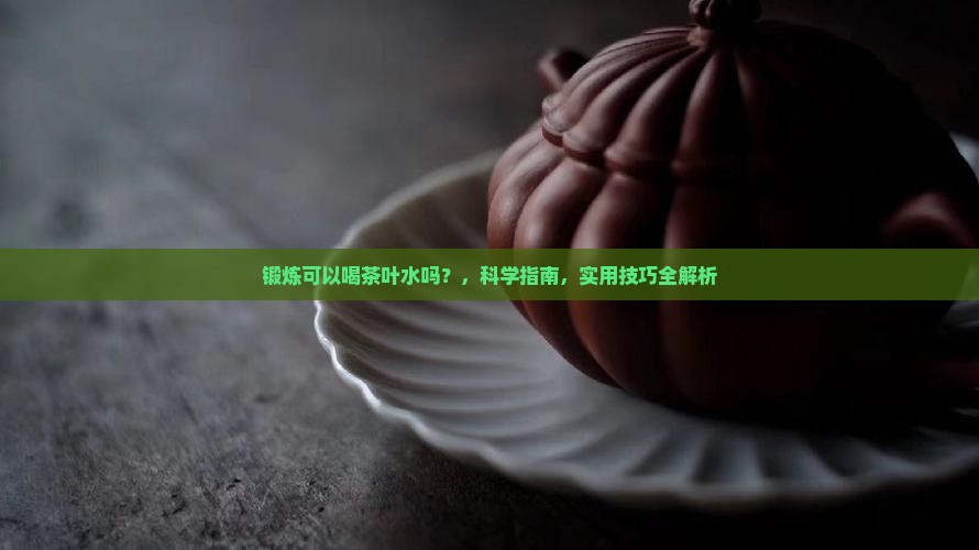 锻炼可以喝茶叶水吗