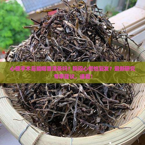 心梗手术后能喝普洱茶吗 心梗手术后能喝普洱茶吗