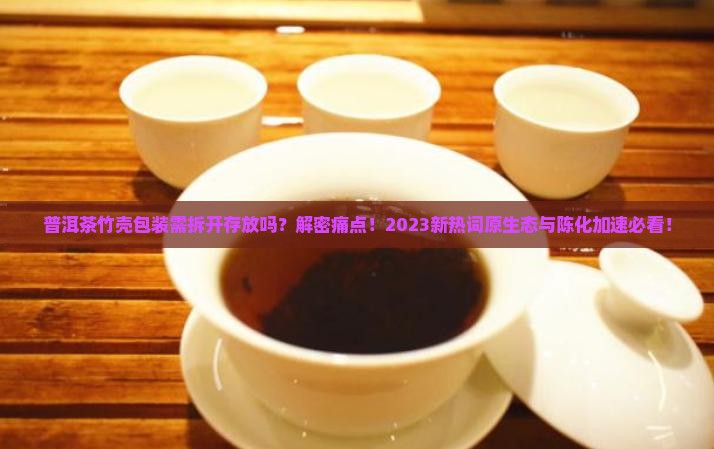 普洱茶竹壳包装需拆开存放吗吗