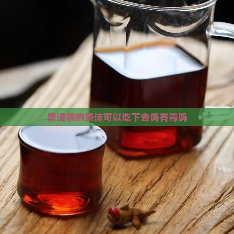 普洱茶的茶沫可以吃下去吗
