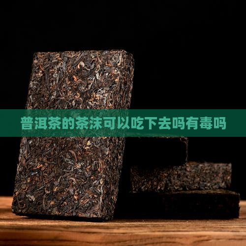 普洱茶的茶沫可以吃下去吗