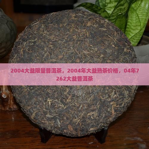 2004大益限量普洱茶