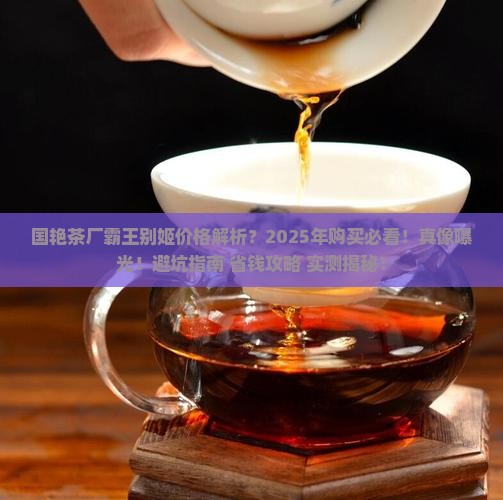 国艳茶厂霸王别姬价格
