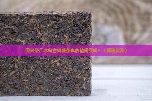 同兴茶厂冰岛古树藤茶