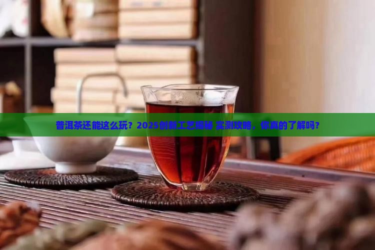 普洱茶的创新技术工艺 普洱茶的创新技术工艺