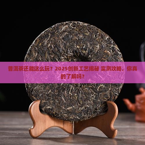 普洱茶的创新技术工艺 普洱茶的创新技术工艺