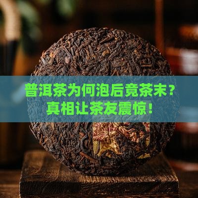 普洱茶为何泡后竟茶末