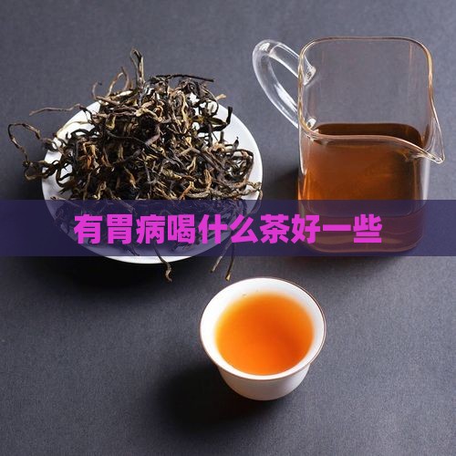 有胃病喝什么茶好一些