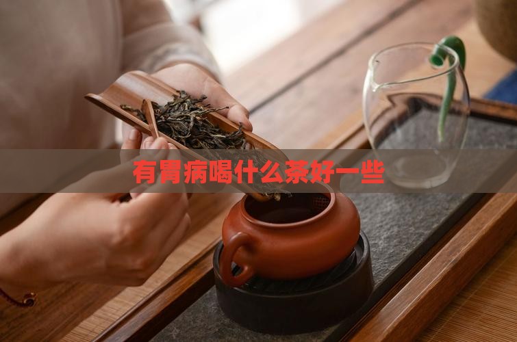 有胃病喝什么茶好一些