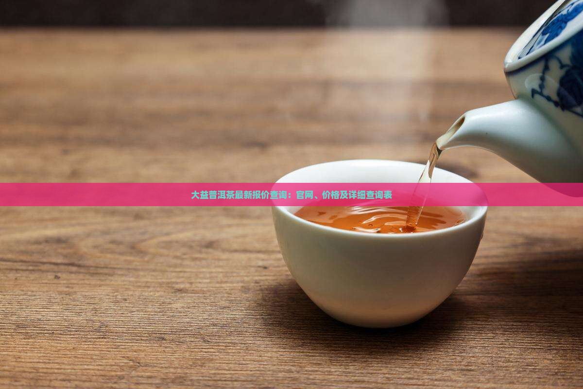 大益普洱茶最新报价查询