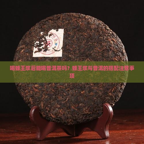 喝蜂王浆后能喝普洱茶吗 喝蜂王浆后能喝普洱茶吗
